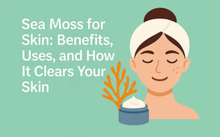 Sea Moss for Skin: Benefits, Uses, and How It Clears Your Skin